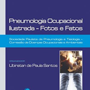 PNEUMOLOGIA OCUPACIONAL ILUSTRADA - FOTOS e FATOS - Organizador: Ubiratan de Paula Santos - Editora Atheneu